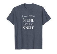 Load image into Gallery viewer, I Was With Stupid, Now I'm Single Funny T-Shirt