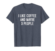 Load image into Gallery viewer, I Like Coffee And Maybe 3 People T Shirt