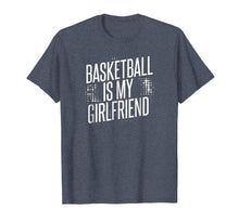 Load image into Gallery viewer, Basketball Is My Girlfriend T-Shirt