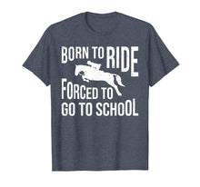 Load image into Gallery viewer, Born to ride forced to go to school tee shirt love horse