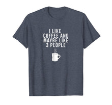 Load image into Gallery viewer, I Like Coffee And Maybe Like 3 People - Coffee T-Shirt