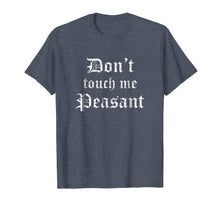 Load image into Gallery viewer, Funny Renaissance Festival Shirt Don't Touch Me Peasant Gift