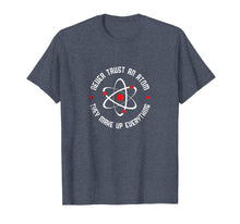 Load image into Gallery viewer, Never Trust An Atom Shirt They Make Up Everything T-Shirt