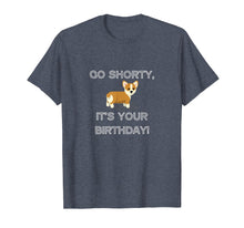 Load image into Gallery viewer, Go Shorty It's Your Birthday Funny Corgi Puppy T-Shirt