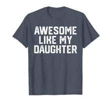Load image into Gallery viewer, AWESOME LIKE MY DAUGHTER Funny Father's Day Gift Shirt Dad