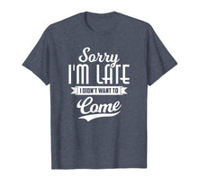Load image into Gallery viewer, Sorry I'm Late I Didn't Want to Come Shirt Funny T-Shirt