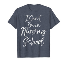Load image into Gallery viewer, Funny Nurse Student Gift Women I Can't I'm in Nursing School T-Shirt