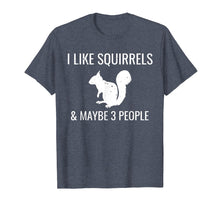 Load image into Gallery viewer, I Like Squirrels & Maybe 3 People Cute Funny Animal T-Shirt