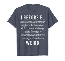 Load image into Gallery viewer, Fun English Teacher Gift - I Before E Weird Spelling Shirt