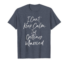 Load image into Gallery viewer, I Can't Keep Calm I'm Getting Married T-Shirt Future Wifey