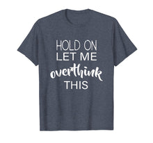 Load image into Gallery viewer, Hold On Let Me Overthink This T-Shirt Funny Anxiety Queen