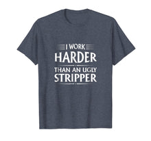 Load image into Gallery viewer, I Work Harder Than An Ugly Stripper T-Shirt