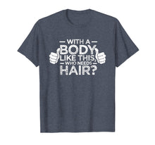 Load image into Gallery viewer, With A Body Like This Who Needs Hair Shirt Bald Gift