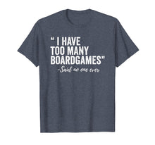 Load image into Gallery viewer, I Have Too Many Boardgames Said No One Ever T Shirt
