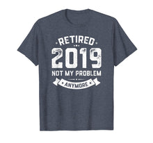 Load image into Gallery viewer, Retired 2019 Not My Problem Anymore Funny Retirement Gift
