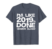 Load image into Gallery viewer, I'm Like 2019% Done Class 2019 Graduating Senior T-Shirt