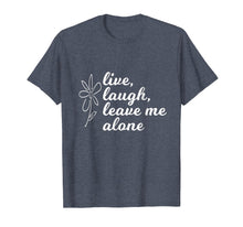 Load image into Gallery viewer, Live Laugh Leave me Alone Shirt