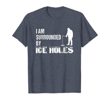 Load image into Gallery viewer, Ice Fishing Funny I Am Surrounded by Ice Holes Tshirt