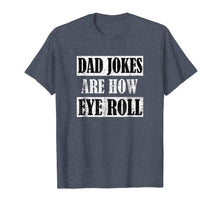 Load image into Gallery viewer, Dad Jokes Are How Eye Roll Shirt Funny Daddy Gift