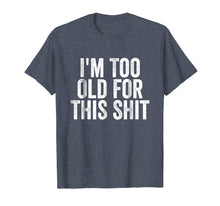 Load image into Gallery viewer, I'm Too Old For This Shit T-Shirt Funny Seniors Birthday Pun