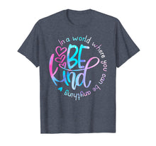 Load image into Gallery viewer, In A World Where You Can Be Anything Be Kind Shirt Kindness