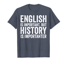 Load image into Gallery viewer, English Is Important But History Is Importanter Cool T-Shirt