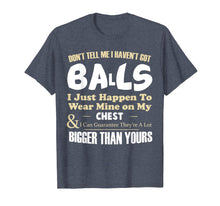 Load image into Gallery viewer, Don't tell me I haven't got balls I just happen funny Tshirt