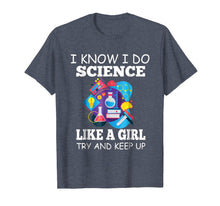 Load image into Gallery viewer, I know i do Science like a Girl Try to Keep Up Shirt