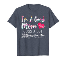 Load image into Gallery viewer, Funny Mom shirt I'm a good Mom I Just Cuss A Lot T shirt