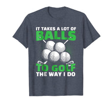 Load image into Gallery viewer, It Takes A Lot of Balls to Golf The Way I Do Funny Shirt