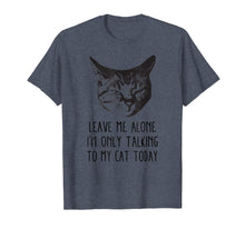 Load image into Gallery viewer, Leave me alone,I'm only talking to my cat today, t-shirt