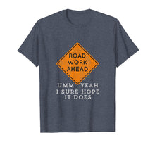 Load image into Gallery viewer, Road Work Ahead Sure Hope It Does Funny Meme T-Shirt