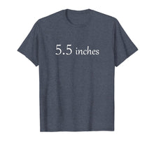 Load image into Gallery viewer, Top that Says 5.5 Inches - FIVE and a HALF IN. | Cock Size - T-Shirt--