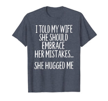 Load image into Gallery viewer, I Told My Wife To Embrace Her Mistakes T-Shirt-1527171