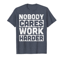 Load image into Gallery viewer, nobody cares work harder T-Shirt