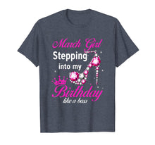 Load image into Gallery viewer, March Girl Stepping Into My Birthday Like A Boss T-Shirt-210617