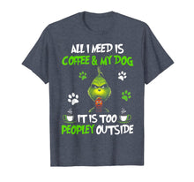 Load image into Gallery viewer, I Need Is Coffee and My Dog It Too Peopley Outside G.rinch T-Shirt-335579