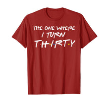 Load image into Gallery viewer, The One Where I Turn Thirty Funny 30th Birthday Shirt