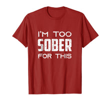Load image into Gallery viewer, I'm Too Sober For This T-Shirt funny sarcastic saying Tee