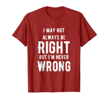 Load image into Gallery viewer, I May Not Always Be Right But I'm Never Wrong Funny T Shirt