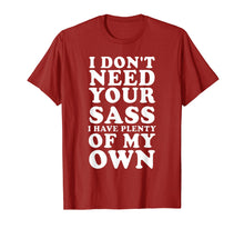 Load image into Gallery viewer, I Don't Need Your Sass, I Have Plenty Of My Own - TShirt