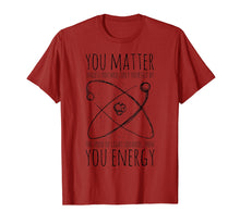 Load image into Gallery viewer, You Matter You Energy Quote Science Nerd T-Shirt
