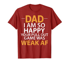 Load image into Gallery viewer, Dad I'm so Happy your Pull Out Game was weak AF T-Shirt