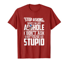 Load image into Gallery viewer, Stop Asking Why I'm An Asshole Funny Sassy Saying Shirt