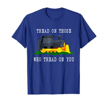 Load image into Gallery viewer, Tread On Those Who Tread On You Funny Bulldozer Truck Gift T-Shirt