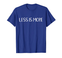 Load image into Gallery viewer, Less Is More Minimalist T Shirt Minimalism Gift Tee