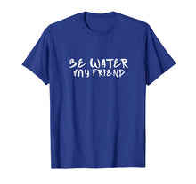 Load image into Gallery viewer, Be Water My Friend T-Shirt | Tee - Motivational