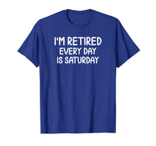 Load image into Gallery viewer, Funny Retired Every Day Is Saturday T-shirt. Joke Sarcastic