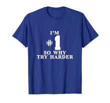 Load image into Gallery viewer, I'm #1 So Why Try Harder Shirt