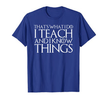 Load image into Gallery viewer, THAT'S WHAT I DO I TEACH AND I KNOW THINGS T-Shirt